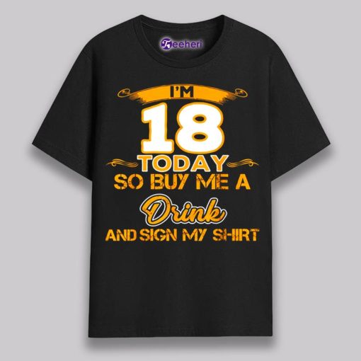 I Am 18 Year Old Today So Buy Me 18Th Birthday Shirt Gift Ideas