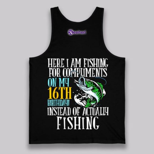 Here I Am Fishing For Compliments On My 16Th Birthday Shirt Boys