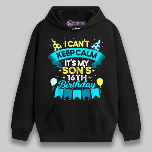 I Cant Keep Calm Its My Son 16Th Birthday Shirt Gift From Dad Mom