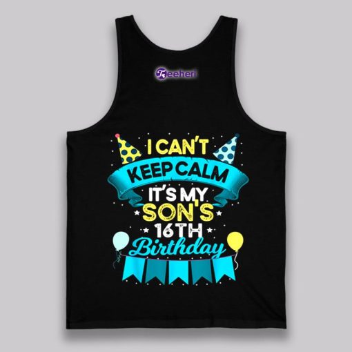 I Cant Keep Calm Its My Son 16Th Birthday Shirt Gift From Dad Mom