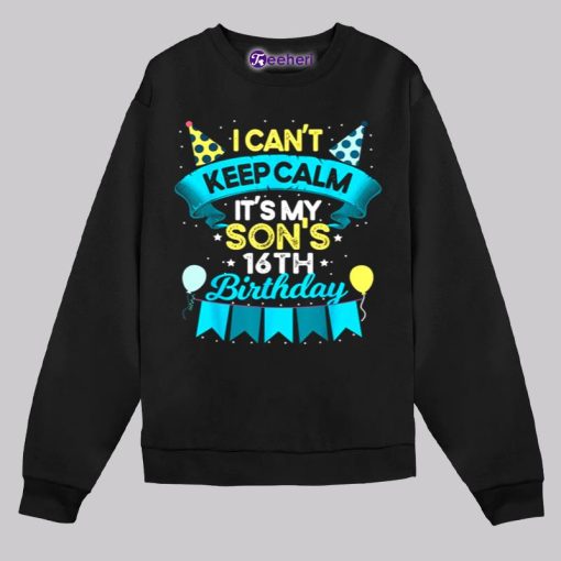 I Cant Keep Calm Its My Son 16Th Birthday Shirt Gift From Dad Mom