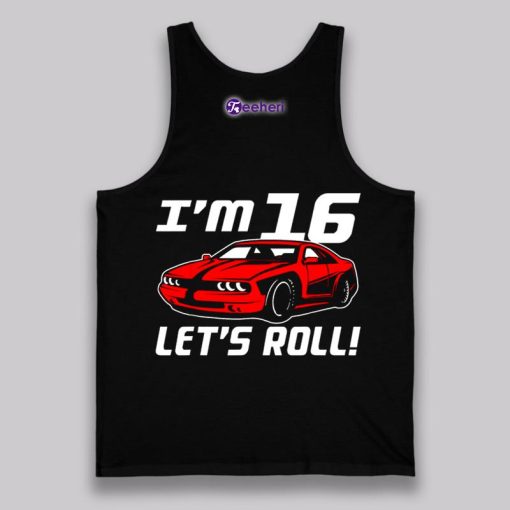 Im 16 Lets Roll Car 16Th Birthday Shirt For Driver Boys